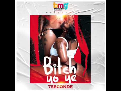 7 Seconde - Bitch Yo Ye   (Audio)