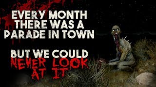 "Every month there was a parade in town, but we could never look at it" Creepypasta