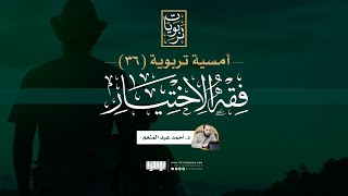 صورة أمسية تربوية (36) | فقه الاختيار | د. أحمد عبد المنعم
