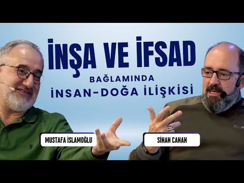 İnşa ve İfsad Bağlamında İnsan-Doğa İlişkisi | Mustafa İslamoğlu & Prof. Dr. Sinan Canan