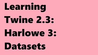 Twine 2.3: Harlowe 3: Datasets