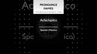 How to pronounce Achichipilco