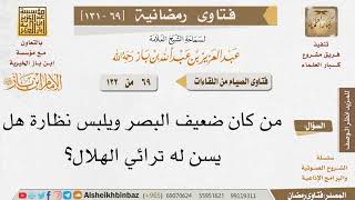 صورة 069 من كان ضعيف البصر ويلبس نظارة هل يسن له ترائي الهلال؟ للإمام ابن باز