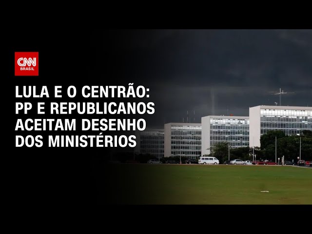 Lula e o Centrão: PP e Republicanos aceitam desenho dos ministérios | BASTIDORES CNN