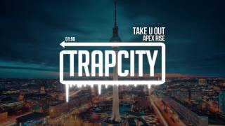 Apex Rise - Take U Out [Trap City Release]