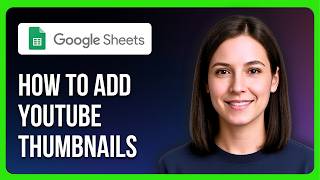 How To Add YouTube Thumbnails To Your Google Sheets
