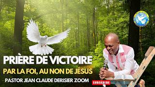 Prière de Victoire Par la Foi, Au Nom de Jésus. Past. Jean Claude Derisier Zoom