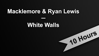 WHITE WALLS - Macklemore &amp; Ryan Lewis (10 Hours On Repeat)