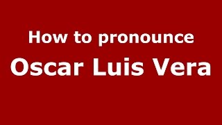 How to pronounce Oscar Luis Vera