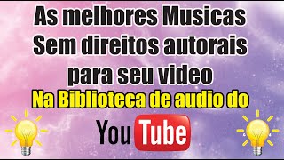 As melhores musicas sem direitos autorais do youtube para seus videos
