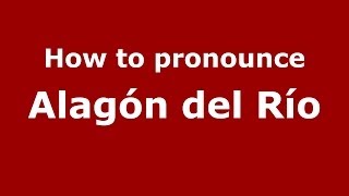 How to pronounce Alagón Del Río