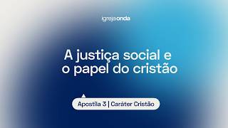 A justiça social e o papel do cristão I Apostila 3 - Caráter Cristão I Lição #33