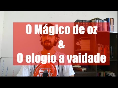 O Mágico de Oz e O Elogio a vaidade.