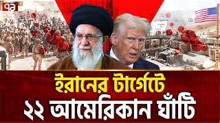 আমেরিকার ২২ ঘাঁটি ,হাজারো সেনার জীবন ঝুঁকিতে  | Us Bases | Middle East | Ekattor TV