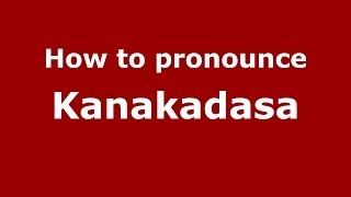 How to pronounce Kanakadasa
