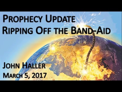 2017 03 05 John Haller's Prophecy Update "Ripping Off the Bandaid"