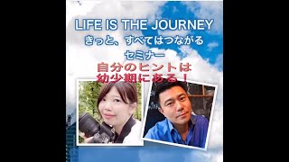 LIFE IS THE JOURNEY ～自分を知るためのセミナー！「自分のヒントは幼少期に隠れている」～