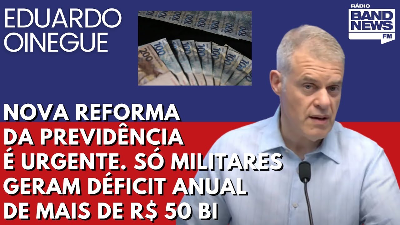 Oinegue: Nova reforma da previdência é urgente. Só militares geram déficit anual de mais de R$ 50 bi