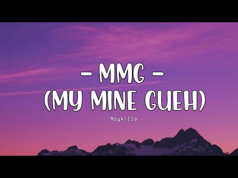 MMG ( MY MINE GUEH ) - Naykilla (lirik) 