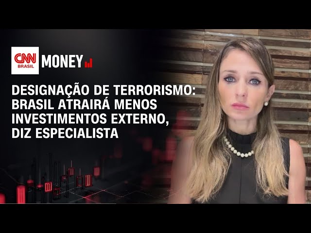 Designação de terrorismo: Brasil atrairá menos investimentos externo, diz especialista | MONEY NEWS