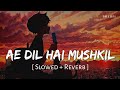 Ae Dil Hai Mushkil Title Track Slowed Reverb Arijit Singh Ae Dil Hai Mushkil SR Lofi
