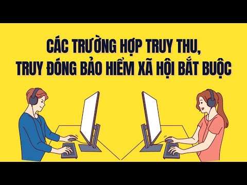 Người lao động và doanh nghiệp bị truy thu BHXH bắt buộc trong trường hợp nào?
