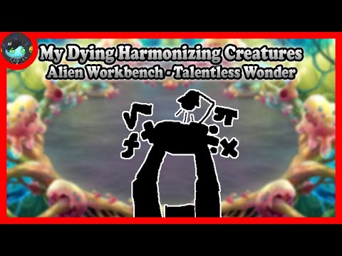Alien Workbench Talentless Wonder - My Dying Harmonizing Creatures