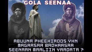 Abuuna Pheexiroos ykn Magarsaa Badhaasaa Seenaan Maaliin Yaadata ? -  Gola Seenaa