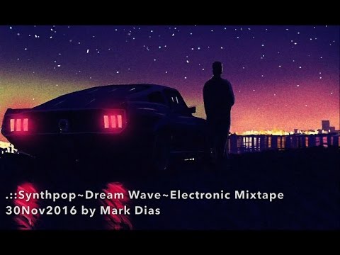 .::Synthpop~Dream Wave~Electronic Mixtape 30Nov2016 by Mark Dias [HD]