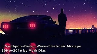 .::Synthpop~Dream Wave~Electronic Mixtape 30Nov2016 by Mark Dias [HD]