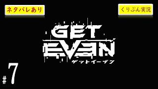 #7【GET EVEN】【くりぶん実況】※ネタバレあり