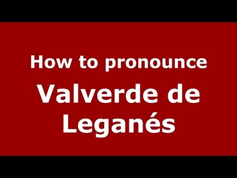 How to pronounce Valverde de Leganés (Spanish/Spain) - PronounceNames.com