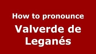How to pronounce Valverde De Leganés