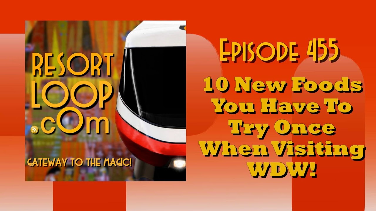 ResortLoop.com Episode 455 - 10 New Foods You Have to Try At Least Once When Visiting Walt Disney World!