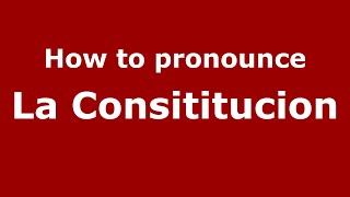 How to pronounce La Consititucion