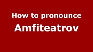 How to pronounce Amfiteatrov