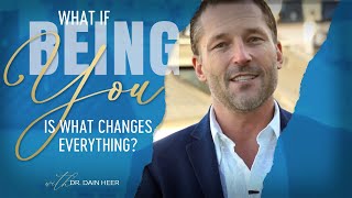 What if being you is what changes everything? by Dr Dain Heer