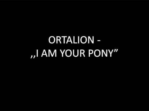 Ortalion- ,,I am your Pony"