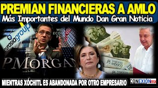 ¡Premian a Obrador! JP Morgan, Eurasia Group le dan gran noticia, Xóchitl es abandonada por importan