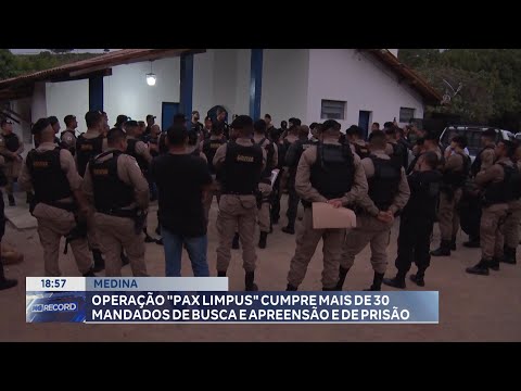 Medina: Operação "Pax Limpus" Cumpre mais de 30 Mandados de Busca e Apreensão e de Prisão.