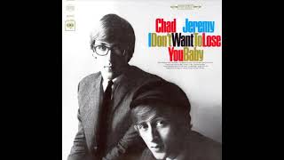 Chad &amp; Jeremy - I Don’t Want To Lose You Baby