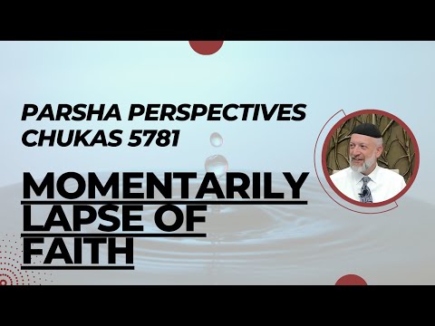 Parsha Perspectives for Today (Chukas, 5781) - Momentarily Lapse of Faith