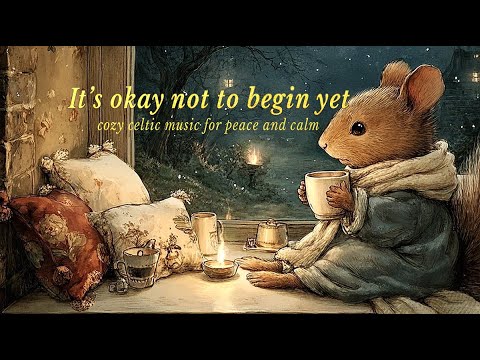 [Ambient Music] Cozy Celtic Music for a Peaceful Day - It’s Okay Not to Begin Yet