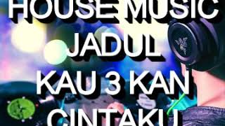 Download lagu House Music Jadul - Kau 3 Kan Cintaku mp3