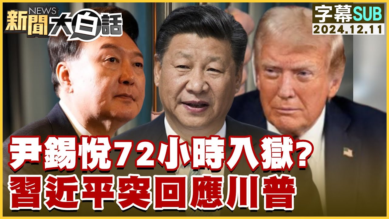 [SUB]尹錫悅72小時入獄？習近平突回應川普 新聞大白話 20241211 (字幕版)