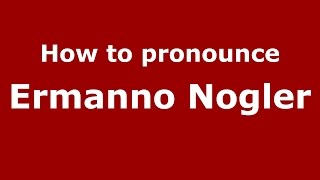 How to pronounce Ermanno Nogler