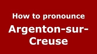 How to pronounce Argenton-Sur-Creuse