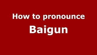How to pronounce Baigun