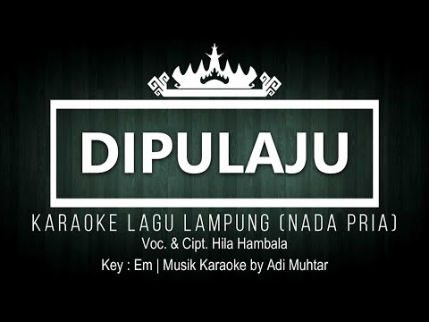 Dipulaju - Karaoke No Vocal - Nada Pria - Lagu Dangdut Lampung - Voc. & Cipt. Hila Hambala - Key: Em