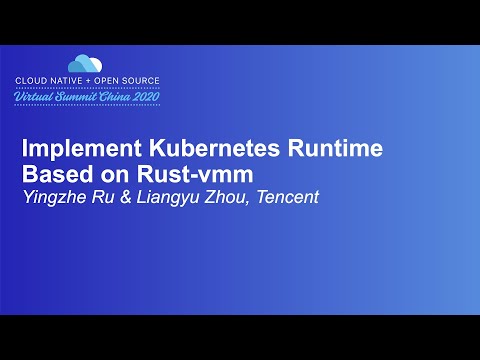 Implement Kubernetes Runtime Based on Rust-vmm - Yingzhe Ru & Liangyu Zhou, Tencent